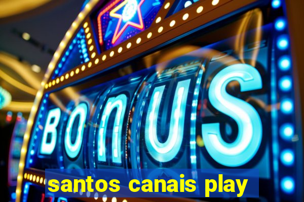 santos canais play